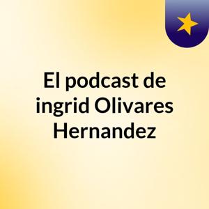 El podcast de ingrid Olivares Hernandez