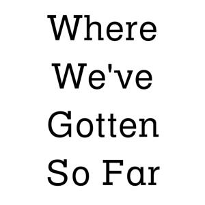 Where We’ve Gotten So Far
