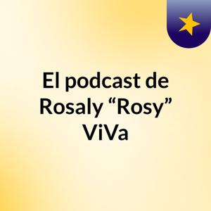 El podcast de Rosaly “Rosy” ViVa