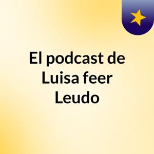 El podcast de Luisa feer Leudo