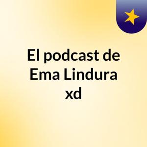 El podcast de Ema Lindura xd