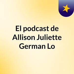 El podcast de Allison Juliette German Lo