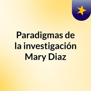 Paradigmas de la investigación Mary Diaz