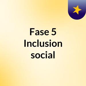 Fase 5/Inclusion social