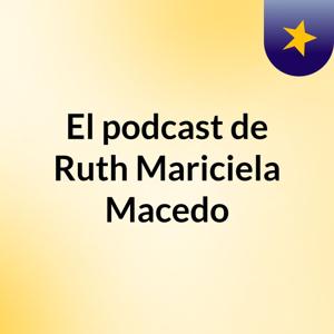 El podcast de Ruth Mariciela Macedo