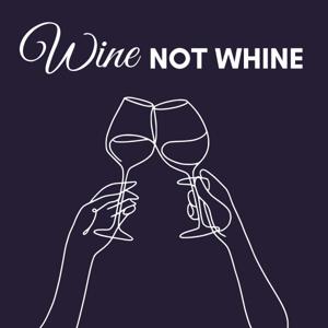 Wine Not Whine Podcast