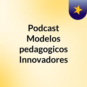 Podcast Modelos pedagogicos Innovadores
