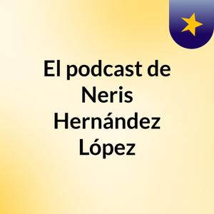 El podcast de Neris Hernández López