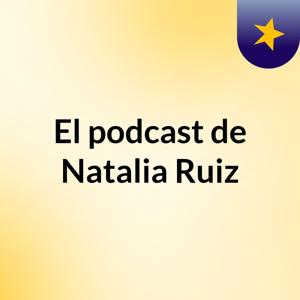 El podcast de Natalia Ruiz