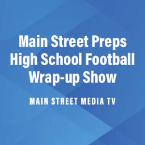 Main Street Preps High School Football Wrap-up Show