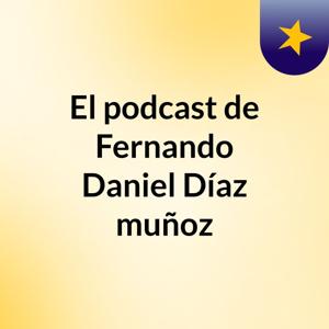 El podcast de Fernando Daniel Díaz muñoz