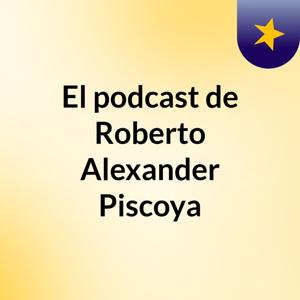 El podcast de Roberto Alexander Piscoya