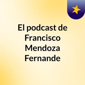 El podcast de Francisco Mendoza Fernande