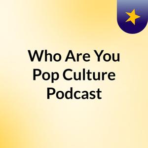 Who Are You? Pop Culture Podcast