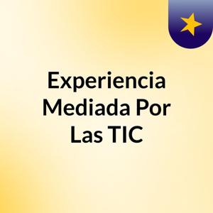 Experiencia Mediada Por Las TIC