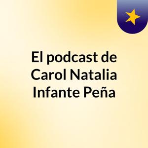 El podcast de Carol Natalia Infante Peña