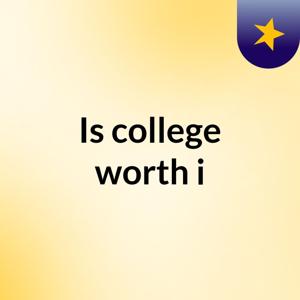 Is college worth i