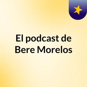 El podcast de Bere Morelos