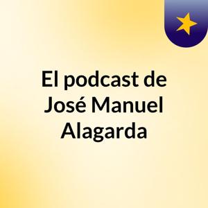 El podcast de José Manuel Alagarda