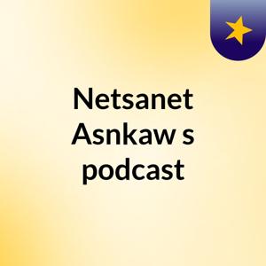 Netsanet Asnkaw's podcast