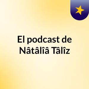El podcast de Nâtâlîâ Tâlîz