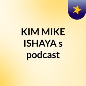 KIM MIKE ISHAYA's podcast