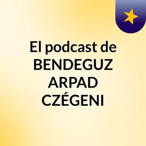 El podcast de BENDEGUZ ARPAD CZÉGENI