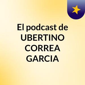 El podcast de UBERTINO CORREA GARCIA