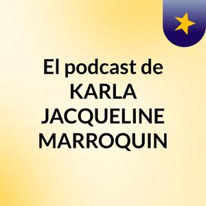El podcast de KARLA JACQUELINE MARROQUIN