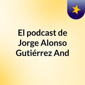 El podcast de Jorge Alonso Gutiérrez And