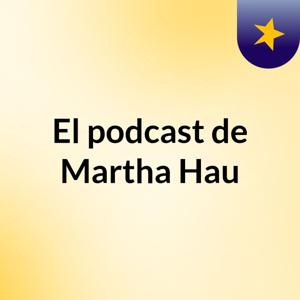 El podcast de Martha Hau