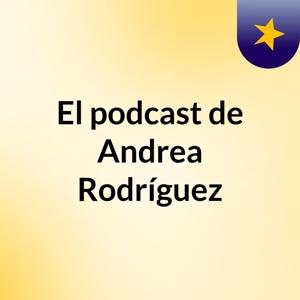 El podcast de Andrea Rodríguez