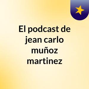 El podcast de jean carlo muñoz martinez