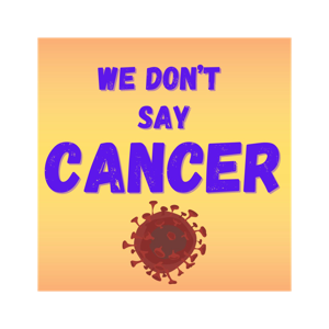 We Don't Say Cancer