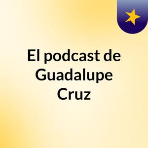 El podcast de Guadalupe Cruz