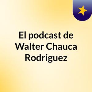 El podcast de Walter Chauca Rodriguez
