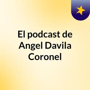 El podcast de Angel Davila Coronel