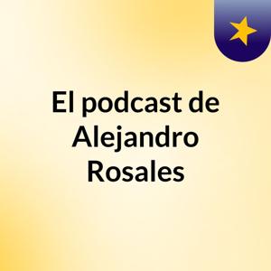 El podcast de Alejandro Rosales