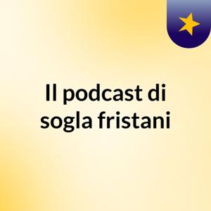 Il podcast di sogla fristani