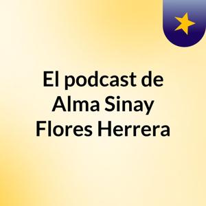 El podcast de Alma Sinay Flores Herrera