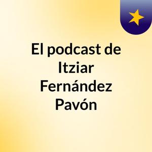 El podcast de Itziar Fernández Pavón