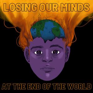 Losing Our Minds at the End of the World