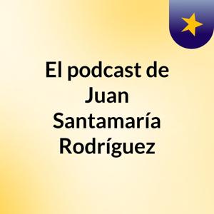 El podcast de Juan Santamaría Rodríguez