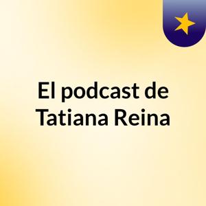 El podcast de Tatiana Reina