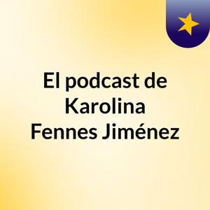El podcast de Karolina Fennes Jiménez