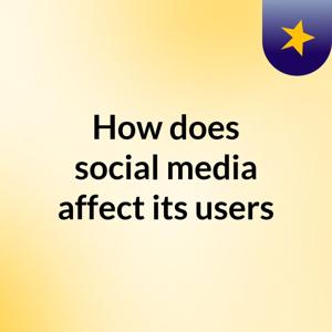 How does social media affect its users?
