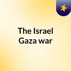 The Israel Gaza war