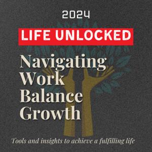 Life Unlocked: Navigating Work, Balance, and Growth