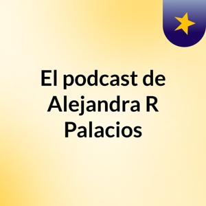 El podcast de Alejandra R Palacios