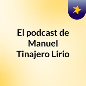 El podcast de Manuel Tinajero Lirio